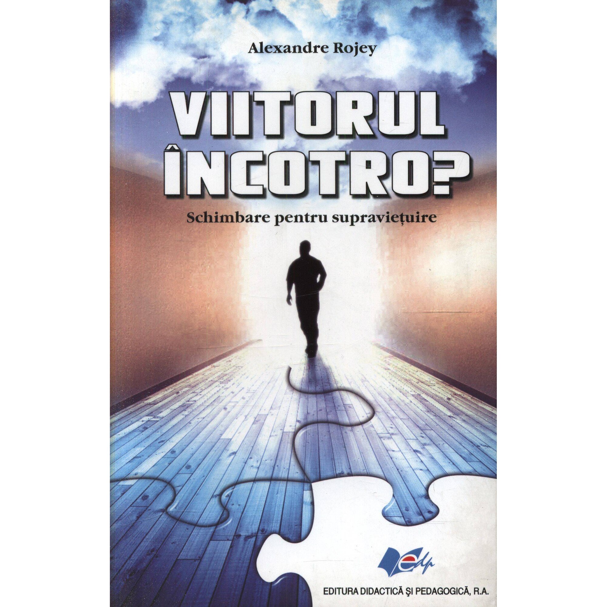 Viitorul încotro? Schimbarea pentru supravietuire - Alexandre Rojey