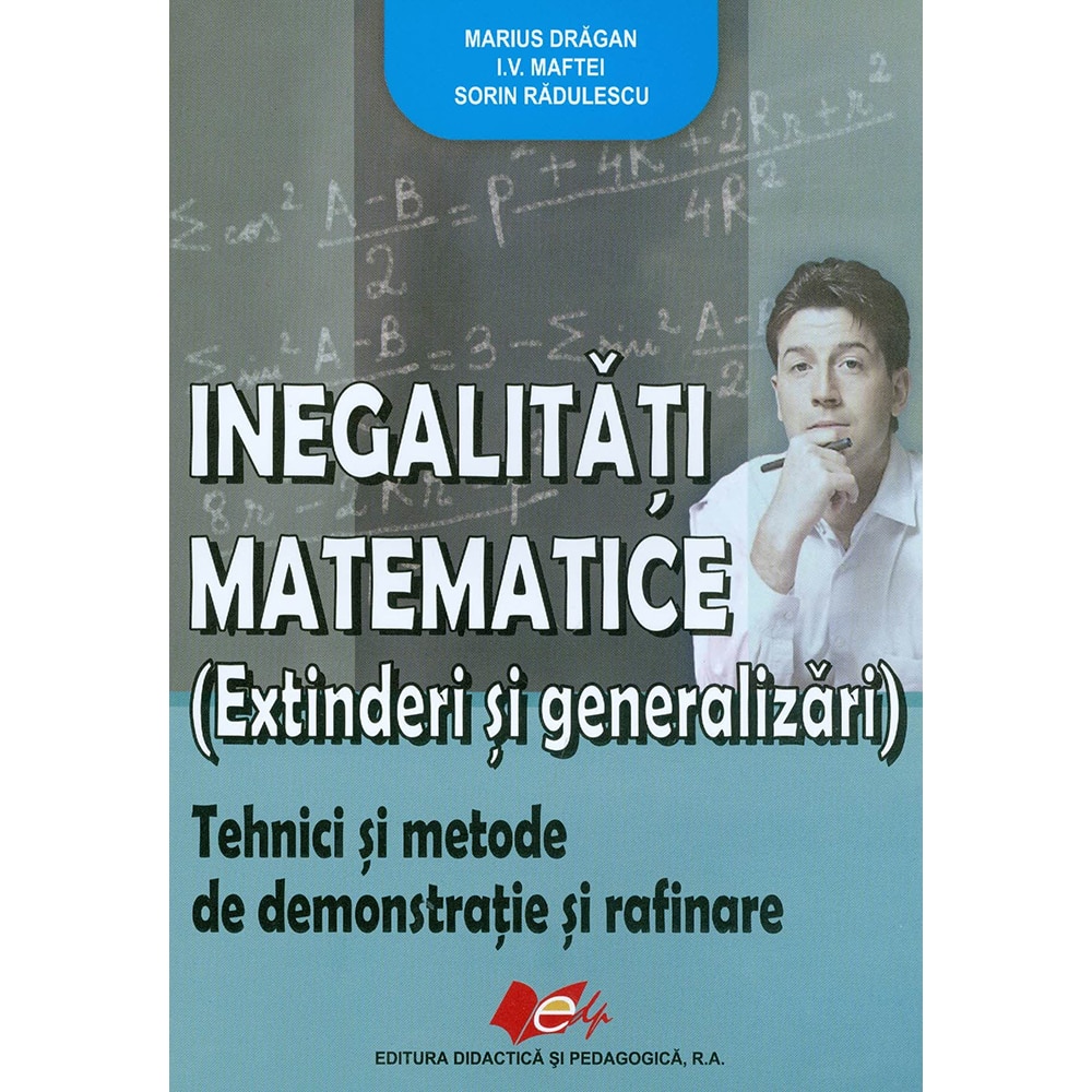Inegalitati matematice extinderi si generalizari - Marius Dragan, I.V. Maftei, Sorin Radulescu