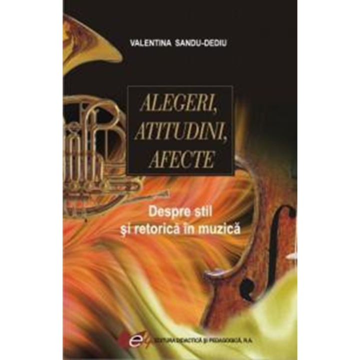 Alegeri, atitudini, afecte despre stil si retorica în muzica - Valentina Sandu Dediu