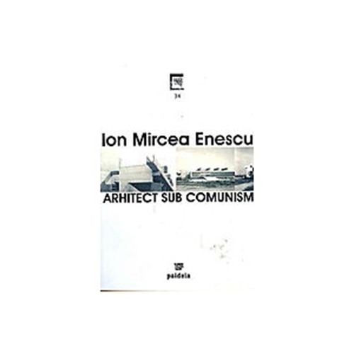 Arhitect sub comunism - Ion Mircea Enescu