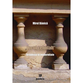 „Locul celuilalt” – Ortodoxia in modernitate - Mirel Banica „Locul celuilalt” – Ortodoxia in modernitate - Mirel Banica