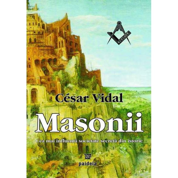 Masonii. Cea mai influenta societate secreta din istorie - César Vidal