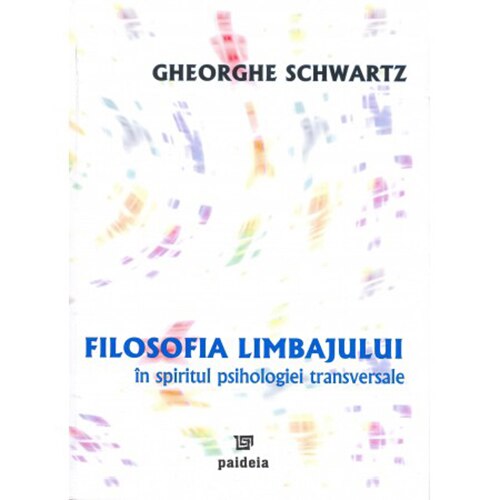 Filosofia limbajului in spiritul psihologiei transversale - Gheorghe Schwartz
