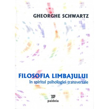 Filosofia limbajului in spiritul psihologiei transversale - Gheorghe Schwartz Filosofia limbajului in spiritul psihologiei transversale - Gheorghe Schwartz