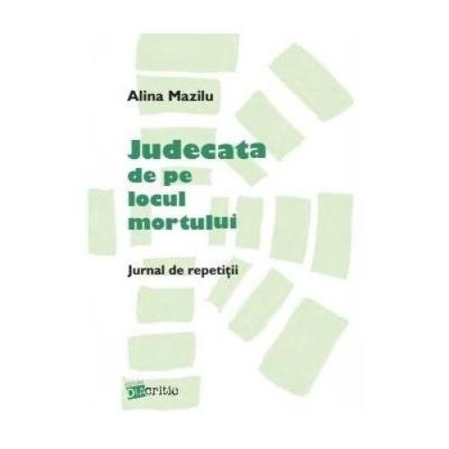 Judecata de pe locul mortului. Jurnal de repetitii, Alina Mazilu