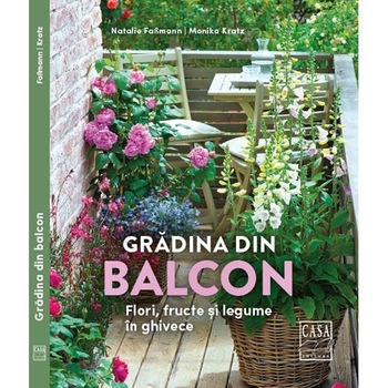 Gradina din balcon - Flori, fructe si legume in ghivece, Natalie Faβmann, Monika Kratz Gradina din balcon - Flori, fructe si legume in ghivece, Natalie Faβmann, Monika Kratz