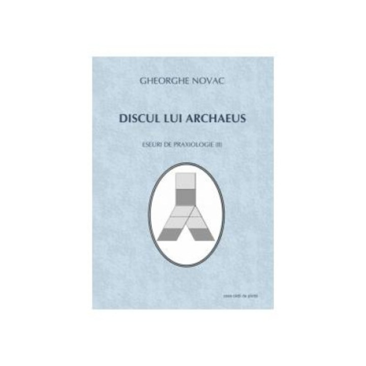 Discul lui Archaeus. Eseuri de praxiologie (II), Gheorghe Novac
