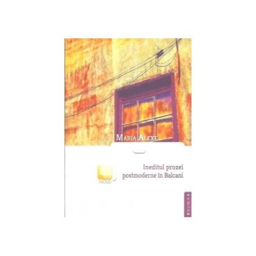 Ineditul prozei postmoderne in Balcani, Maria Alexe