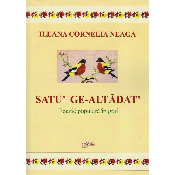 Satu ge-altadat. Poezie populara in grai, Ileana Cornelia Neaga