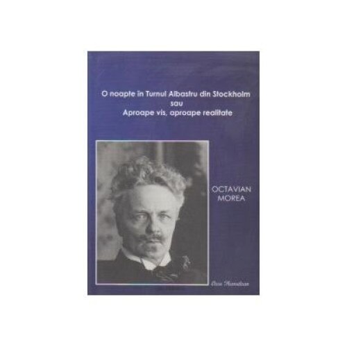 O noapte in Turnul Albastru din Stockholm sau Aproape vis, aproape realitate (Comedie in doua parti), Octavian Morea