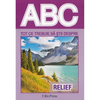 ABC Tot ce trebuie sa stii despre relief ABC Tot ce trebuie sa stii despre relief