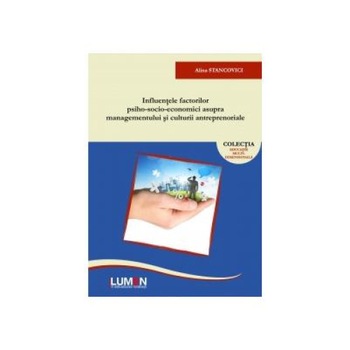 Influentele factorilor psiho-socio-economici asupra managementului si culturii antreprenoriale, Alina Stancovici Influentele factorilor psiho-socio-economici asupra managementului si culturii antreprenoriale, Alina Stancovici