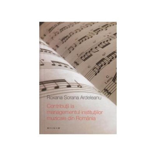 Contributii la managementul institutiilor muzicale din Romania, Roxana Sorana Ardeleanu