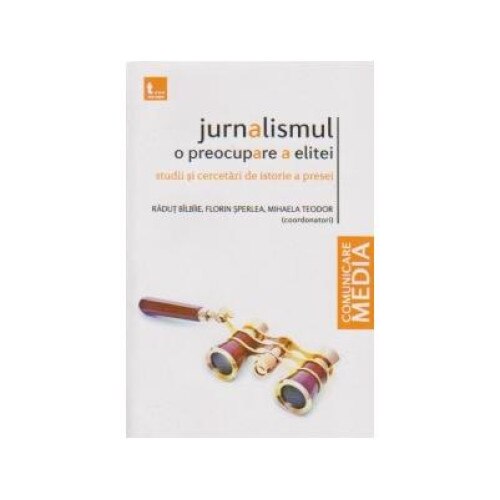 Jurnalismul - o preocupare a elitei. Studii si cercetari de istorie a presei
