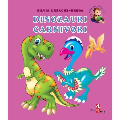Prima mea carticica: Dinozauri carnivori, Silvia Ursache-Brega