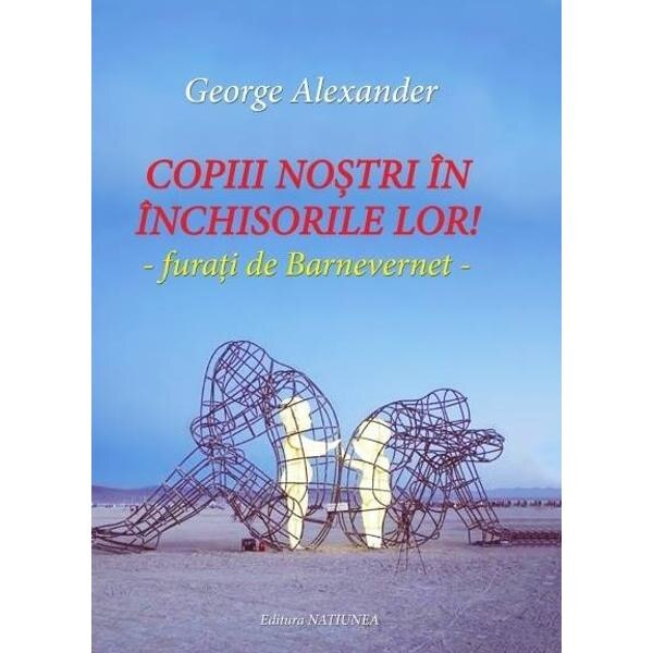 Copiii nostri in inchisorile lor! - George Alexander