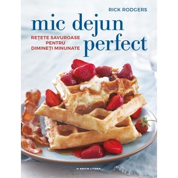 Mic Dejun. Retete Savuroase pentru Dimineti Minunate - Rick Rodgers Mic Dejun. Retete Savuroase pentru Dimineti Minunate - Rick Rodgers