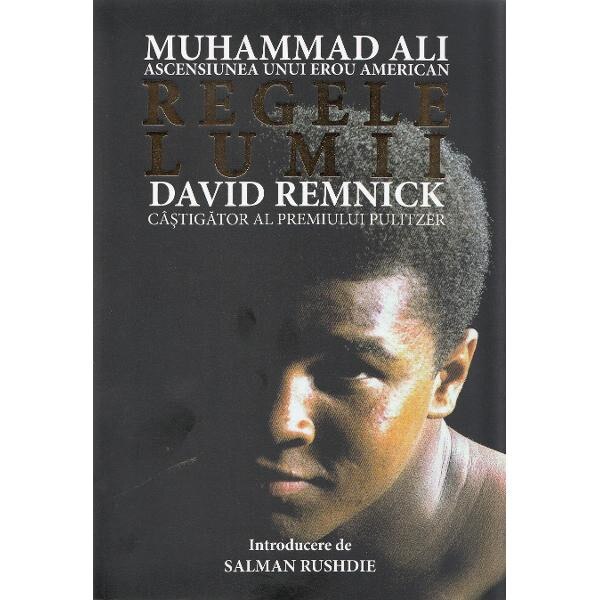 Regele lumii: Muhammad Ali, ascensiunea unui erou american - David Remnick