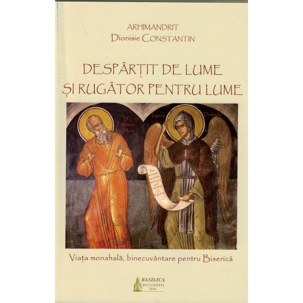 Despartit de lume si rugator pentru lume - Dionisie Constantin