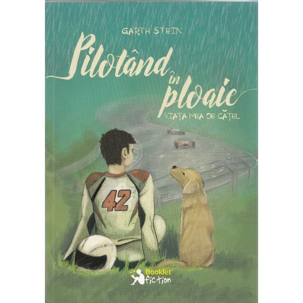 Pilotand in ploaie. Viata mea de catel - Garth Stein