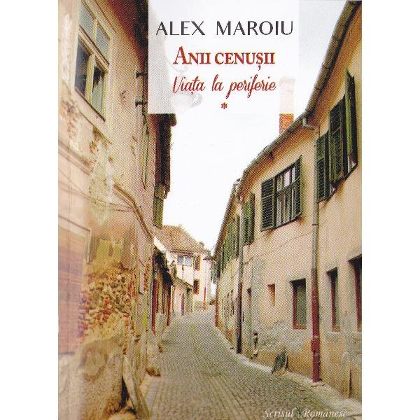 Anii cenusii vol.1: Viata la periferie - Alex Maroiu