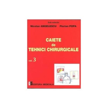 Caiete de tehnici chirurgicale. Volumul 3, Nicolae Angelescu Caiete de tehnici chirurgicale. Volumul 3, Nicolae Angelescu