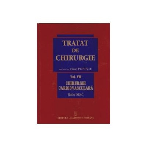 Tratat de Chirurgie. Vol. VII Chirurgie Cardiovasculara, Radu Deac
