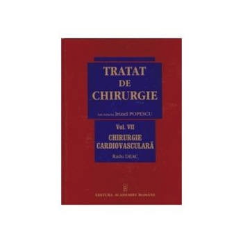 Tratat de Chirurgie. Vol. VII Chirurgie Cardiovasculara, Radu Deac Tratat de Chirurgie. Vol. VII Chirurgie Cardiovasculara, Radu Deac