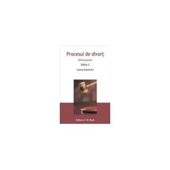Procesul de divort: ghid practic. Editia a 2-a, Ivanovici Laura Procesul de divort: ghid practic. Editia a 2-a, Ivanovici Laura
