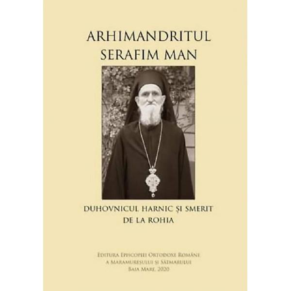 Arhimandritul Serafim Man: Duhovnicul harnic si smerit de la Rohia