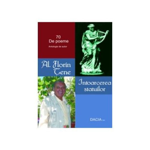 Intoarcerea statuilor - Antologie de autor, Al. Florin Tene