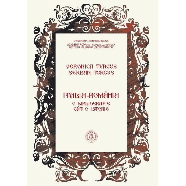 Italia-Romania. O bibliografie cat o istorie - Serban Turcus, Veronica Turcus
