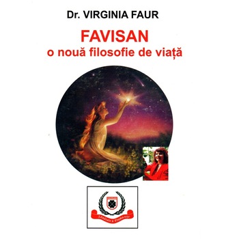 O Noua Filosofie de Viata, Favisan, Dr. Virginia Faur, 344 pagini O Noua Filosofie de Viata, Favisan, Dr. Virginia Faur, 344 pagini