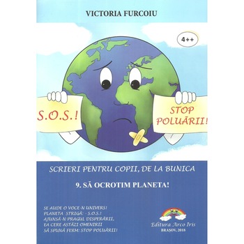 Scrieri pentru copii, de la bunica. 9. Sa ocrotim planeta!, Victoria Furcoiu Scrieri pentru copii, de la bunica. 9. Sa ocrotim planeta!, Victoria Furcoiu