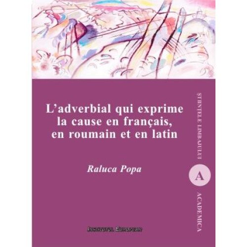 L'adverbial qui exprime la cause en francais, en roumain et en latin, Raluca Popa