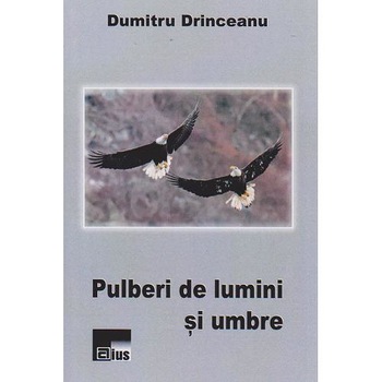 Pulberi de lumini si umbre, Drinceanu Dumitru Pulberi de lumini si umbre, Drinceanu Dumitru