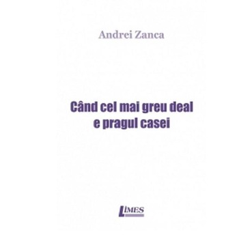 Cand cel mai greu deal e pragul casei - Andrei Zanca, editia 2021 Cand cel mai greu deal e pragul casei - Andrei Zanca, editia 2021