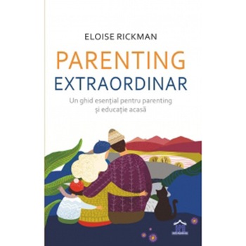 Parenting extraordinar - un ghid esential pentru parenting si educatie acasa, Eloise Rickman Parenting extraordinar - un ghid esential pentru parenting si educatie acasa, Eloise Rickman