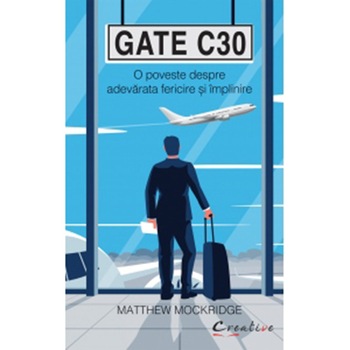 Gate C30 - O poveste despre adevarata fericire si implinire, Matthew Mockridge Gate C30 - O poveste despre adevarata fericire si implinire, Matthew Mockridge