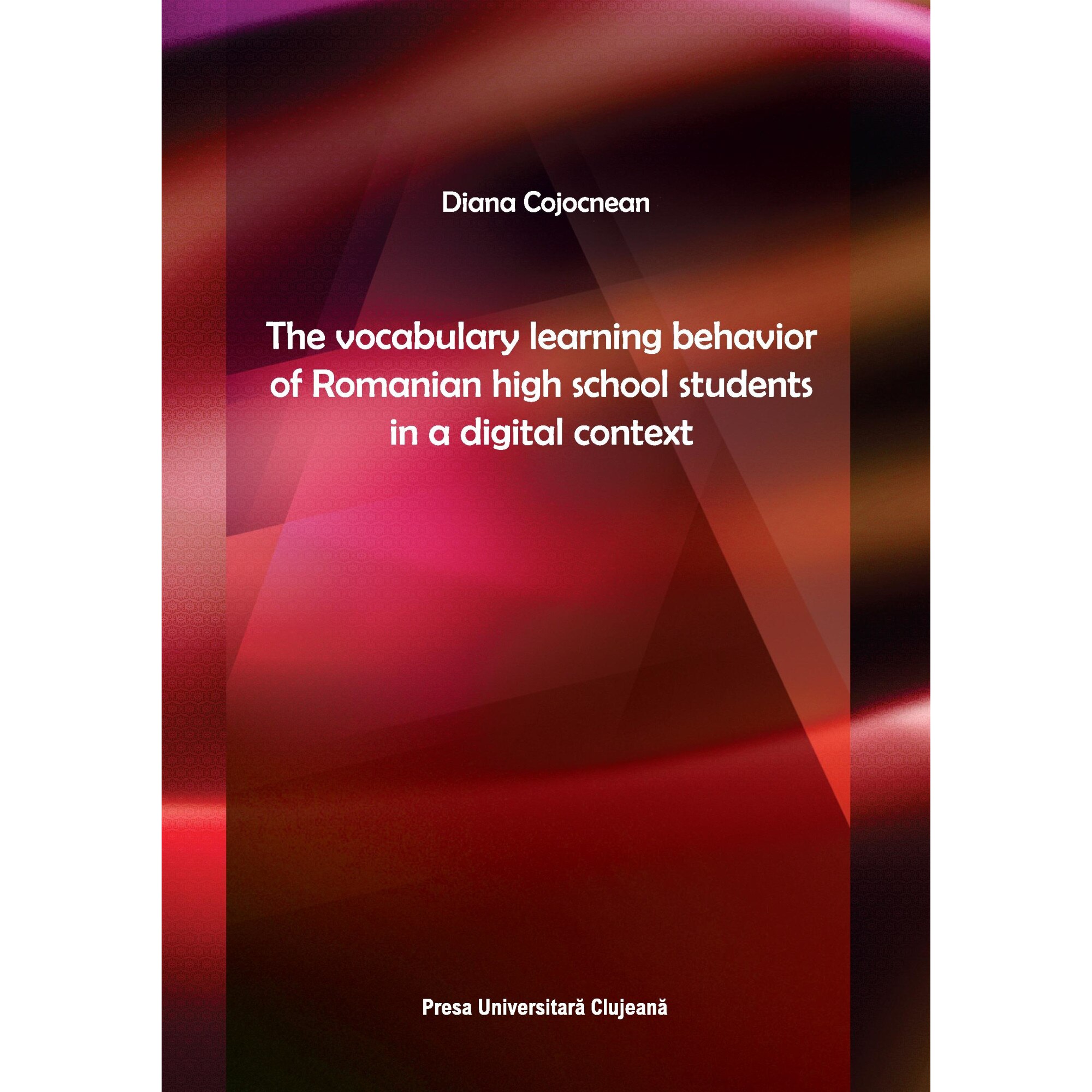 The vocabulary learning behavior of Romanian high school students in a digital context, Diana Cojocnean