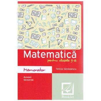 Memorator de Matematica 5-8, 2016 - Felicia sandulescu Memorator de Matematica 5-8, 2016 - Felicia sandulescu