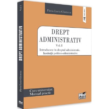 Drept administrativ. Curs universitar. Manual practic Vol.1 - Flavia-Lucia Ghencea Drept administrativ. Curs universitar. Manual practic Vol.1 - Flavia-Lucia Ghencea
