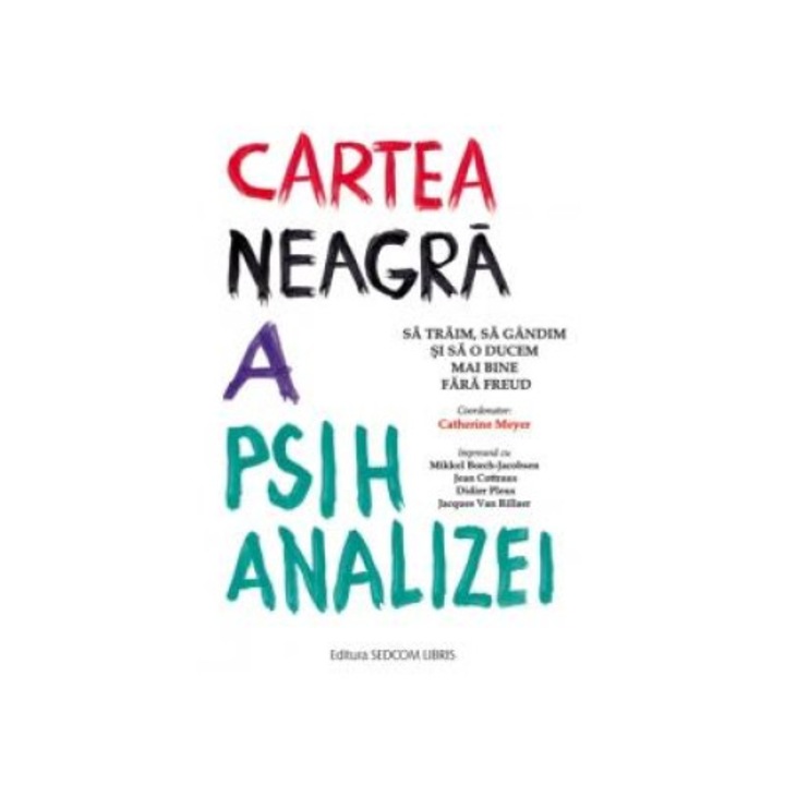 Cartea neagra a psihanalizei. Sa gandim, sa traim si sa o ducem mai bine fara Freud, Jean Cottraux