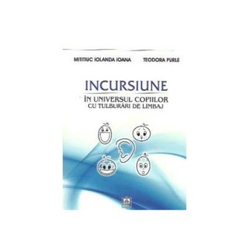 Incursiune in universul copiilor cu tulburari de limbaj, Teodora Purle Incursiune in universul copiilor cu tulburari de limbaj, Teodora Purle