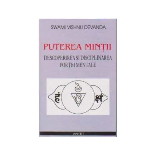 Puterea mintii. Descoperirea si disciplinarea fortei mentale, Swami Vishnu Devanda