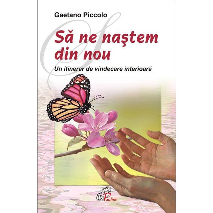 Sa ne nastem din nou. Un itinerar de vindecare interioara, Gaetano Piccolo