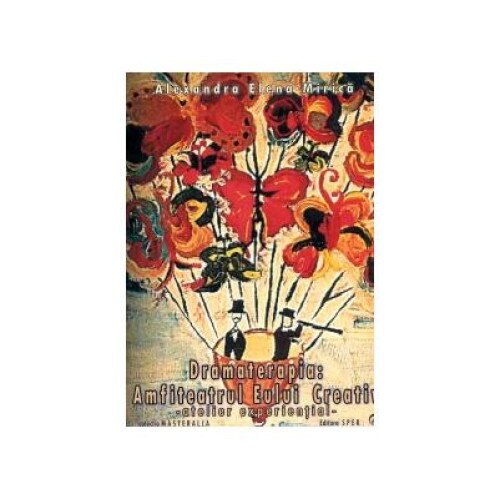 Dramaterapia: Amfiteatrul Eului Creativ. Atelier experiential, Alexandra Elena Mirica