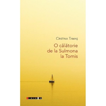 O calatorie de la Sulmona la Tomis - Cristina Tamas O calatorie de la Sulmona la Tomis - Cristina Tamas