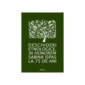 Deschideri etnologice. In honorem Sabina Ispas la 75 de ani, Laura Jiga Iliescu Deschideri etnologice. In honorem Sabina Ispas la 75 de ani, Laura Jiga Iliescu