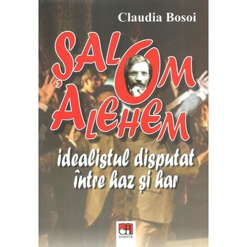 Salom Alehem. Idealistul disputat intre haz si har, Claudia Bosoi Salom Alehem. Idealistul disputat intre haz si har, Claudia Bosoi